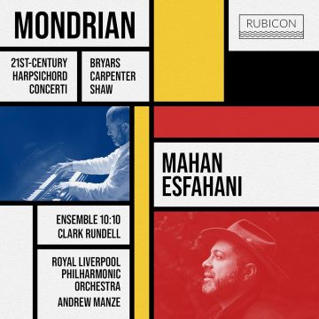 ROYAL LIVERPOOL PHILHARMONIC ORCHESTRA & ANDREW MANZE & MAHAN ESFAHANI & ENSEMBLE 10/10 - MONDRIAN - 21ST-CENTURY HARPSICHORD CONCERTI