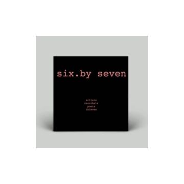SIX BY SEVEN - ARTISTS CANNIBALS POETS THIEVES