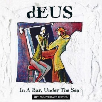 DEUS - IN A BAR. UNDER THE SEA (30TH ANNIVERSARY EDITION)