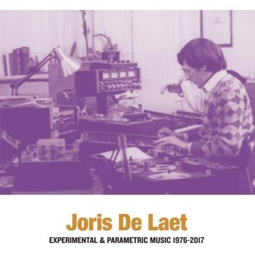 JORIS DE LAET - EXPERIMENTAL & PARAMETRIC MUSIC 1976-2017