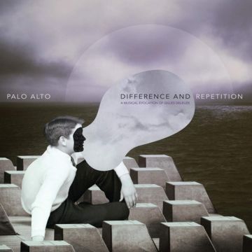 PALO ALTO - DIFFERENCE & REPETITION: A MUSICAL EVOCATION OF GILLES DELEUZE (2