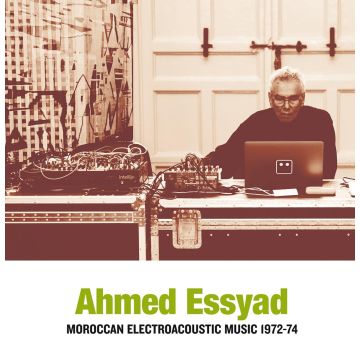 AHMED ESSYAD - MOROCCAN ELECTROACOUSTIC MUSIC 1972-74