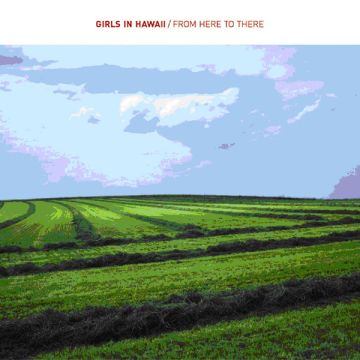 Girls In Hawaii - From Here To There