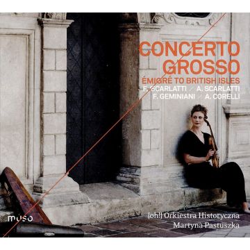 ORKIESTRA HISTORYCZNA; MARTYNA PASTUSZKA - ORKIESTRA HISTORYCZNA: CONCERTO GROSSO - EMIGRE TO THE BRITISH IS
