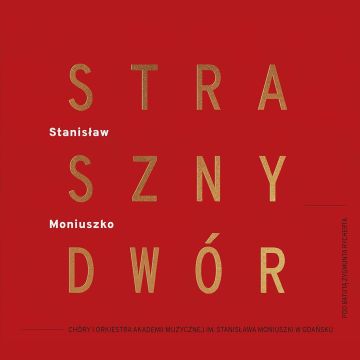 CHOIR & SYMPHONY ORCHESTRA OF THE STANISLAW MONIUSZKO ACADEMY OF MUSIC IN GDANSK - MONIUSZKO: STRASZNY DWOR (CONCERT VERSION)