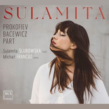 SULAMITA; MICHAL FRANCUZ SLUBOWSKA - BACEWICZ, PART & PROKOFIEV: SULAMITA - WORKS FOR VIOLIN & PIANO