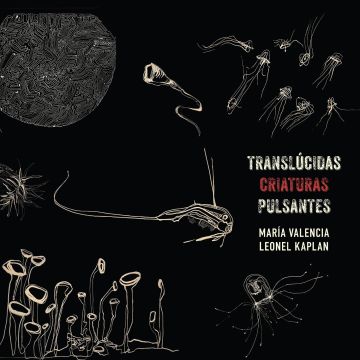 MARIA VALENCIA - TRANSLUCIDAS CRIATURAS PULSANTES