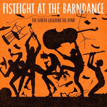 GARETH LOCKRANE BIG BAND - FIST FIGHT AT THE BARN DANCE