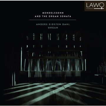 ANDERS EIDSTEN DAHL - MENDELSSOHN AND THE ORGAN SONATA