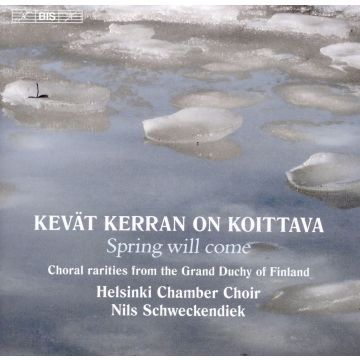 HELSINKI CHAMBER CHOIR; NILS SCHWECKENDRICK - KEVAT KERRAN ON KOITTAVA - SPRING WILL COME: CHORAL RARITIES FROM