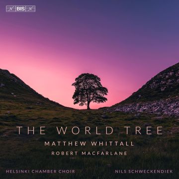 HELSINKI CHAMBER CHOIR & NILS SCHWECKENDIEK - MATTHEW WHITTALL: THE WORLD TREE