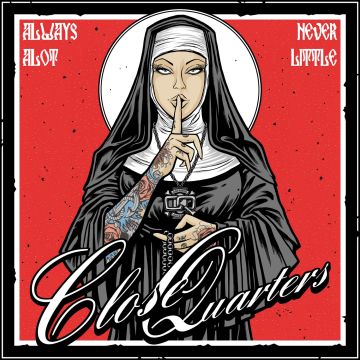 CLOSE QUARTERS - ALWAYS A LOT, NEVER LITTLE