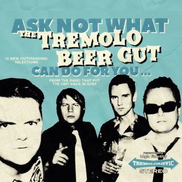 TREMOLO BEER GUT - ASK NOT WHAT THE TREMOLO BEER GUT CAN DO FOR YOU..