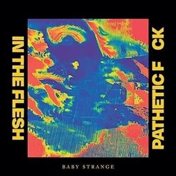 BABY STRANGE - IN THE FLESH / PATHETIC FUCK