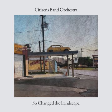 CITIZENS BAND ORCHESTRA - SO CHANGED THE LANDSCAPE