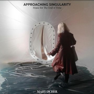 MARY OCHER - APPROACHING SINGULARITY: MUSIC FOR THE END OF TIME (180G)