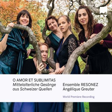 ENSEMBLE RESONEZ MIT ANGELIQUE GREUTER - O AMOR ET SUBLIMITAS MITTELALTERLICHE GESANGE AUS