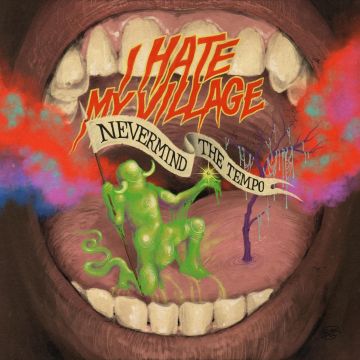 I HATE MY VILLAGE - NEVERMIND THE TEMPO