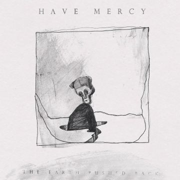 HAVE MERCY - EARTH PUSHED BACK
