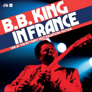 B.B. KING - IN FRANCE: LIVE AT THE 1977 NANCY JAZZ PULSATIONS FESTIVAL