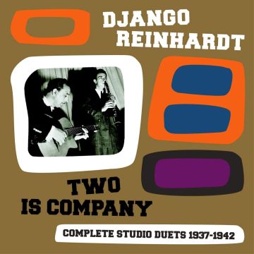 DJANGO REINHARDT - TWO IS COMPANY: COMPLETE STUDIO DUETS 1937 - 1942