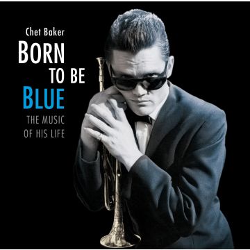 CHET BAKER - BORN TO BE BLUE - THE MUSIC OF HIS LIFE