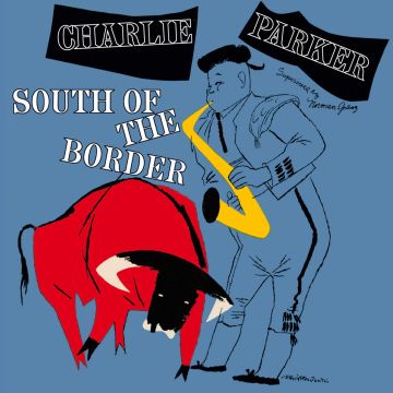 CHARLIE PARKER - SOUTH OF THE BORDER