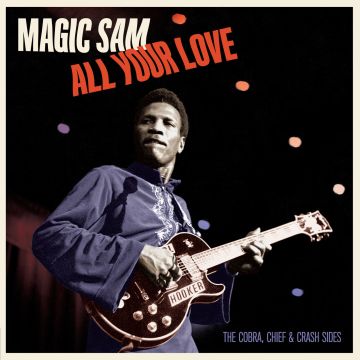 MAGIC SAM - ALL YOUR LOVE - THE COBRA. CHIEF & CRASH SIDES (LIMITED EDITION)