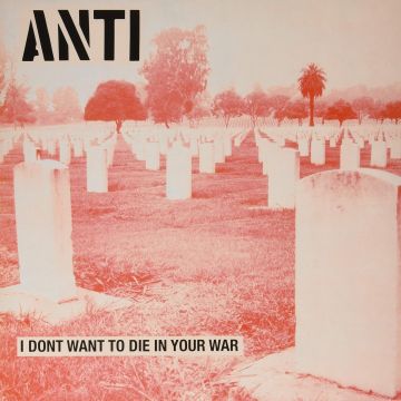 ANTI - I DON'T WANT TO DIE IN YOUR WAR