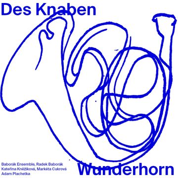 BABORAK ENSEMBLE; RADEK BABORAK; KATERINA KNEZIKOVA; MARKETA CUKROVA; ADAM PLACHETKA - MAHLER: DAS KNABEN WUNDERHORN