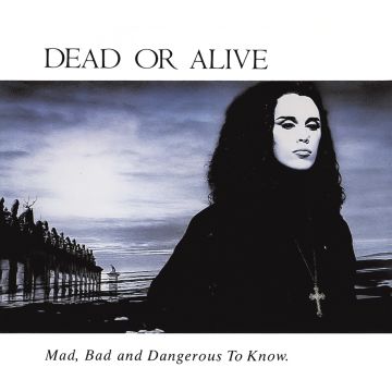 DEAD OR ALIVE - MAD, BAD & DANGEROUS TO KNOW (IMPORT)