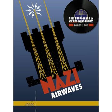 LOTZ,RAINER E. & CHARLIE & HIS ORCHESTRA - NAZI AIRWAVES: NAZI PROPAGANDA ON WARTIME SWING RECORDS