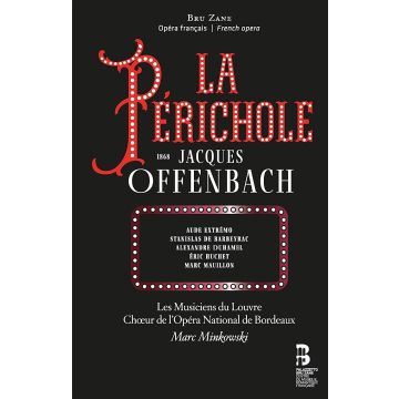 LES MUSICIENS DU LOUVRE; CHOEUR DE L'OPERA NATIONAL DE BORDEAUX - OFFENBACH: LA PERICHOLE